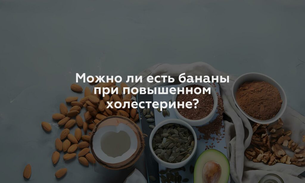 Можно ли есть бананы при повышенном холестерине?