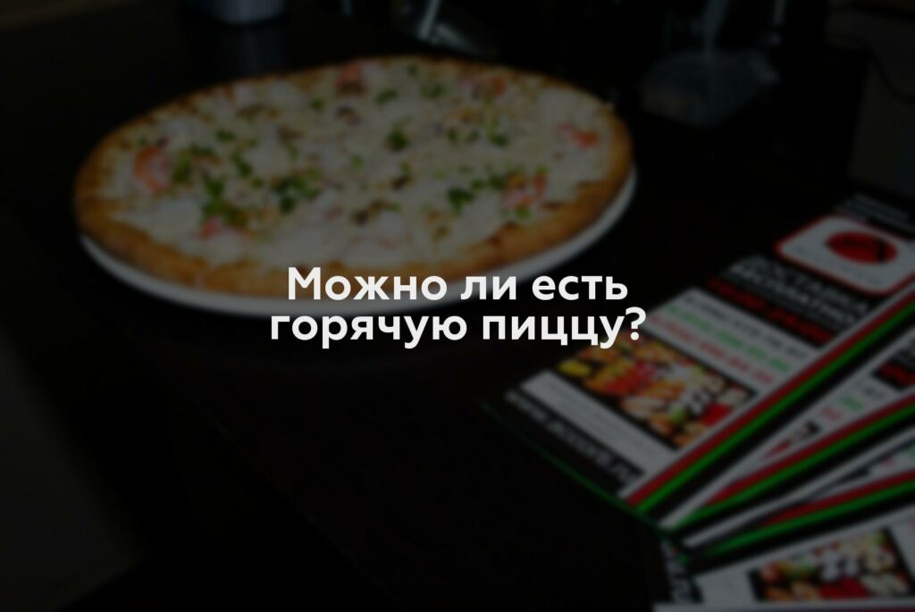 Можно ли есть горячую пиццу?