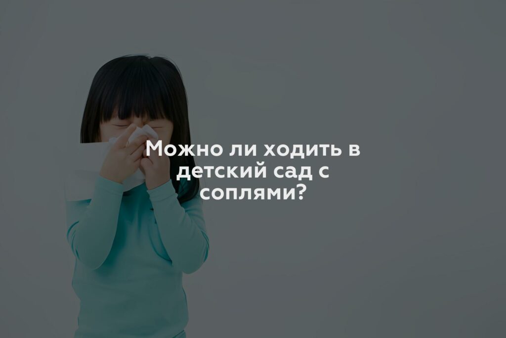 Можно ли ходить в детский сад с соплями?