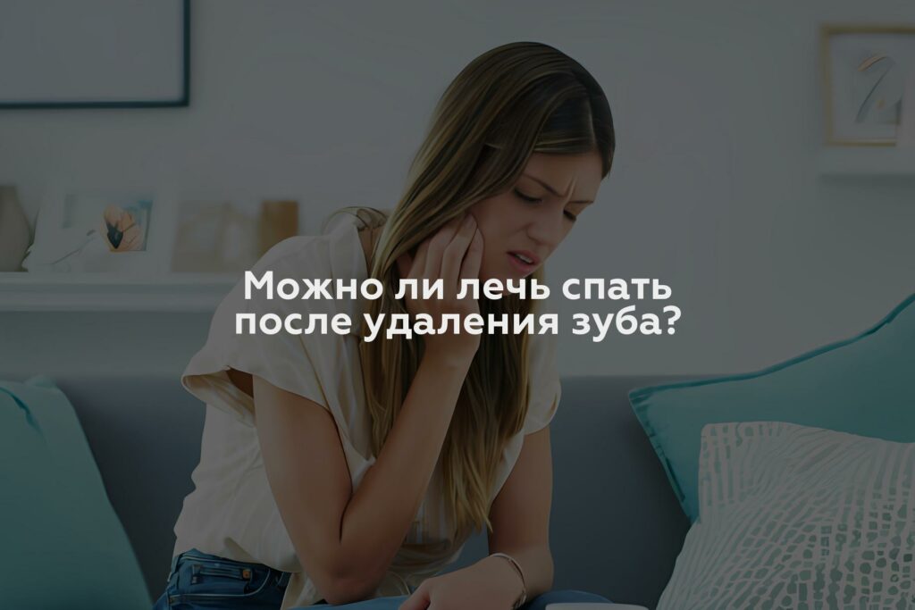 Можно ли лечь спать после удаления зуба?