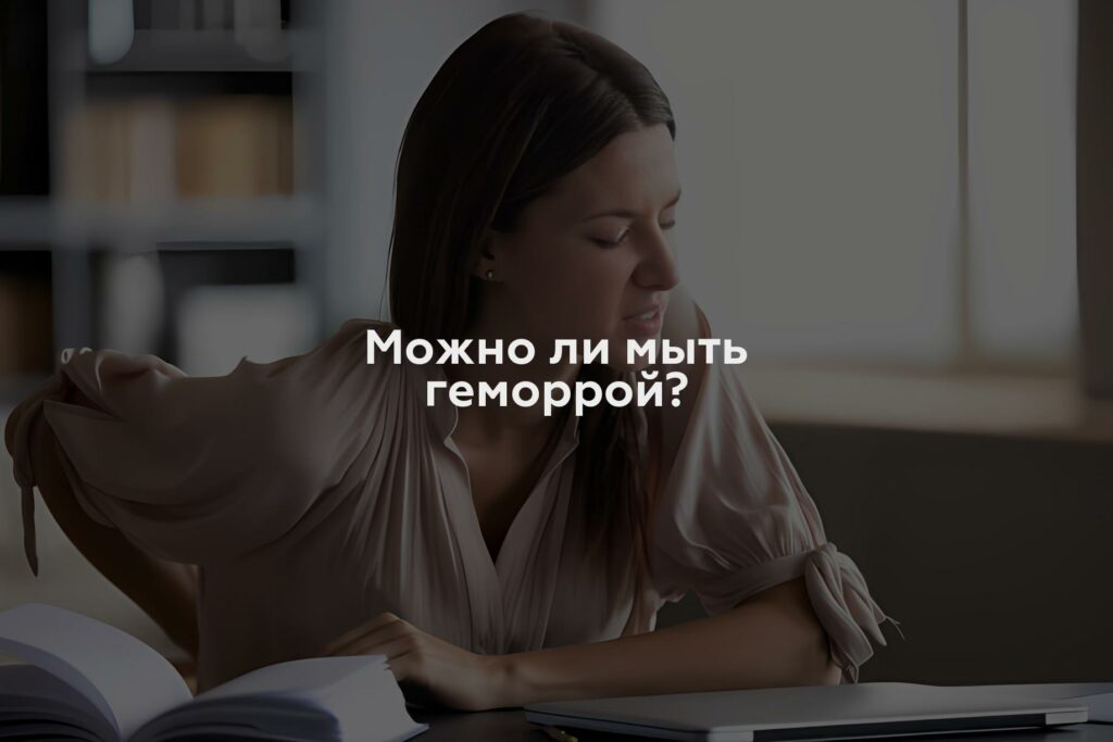 Можно ли мыть геморрой?