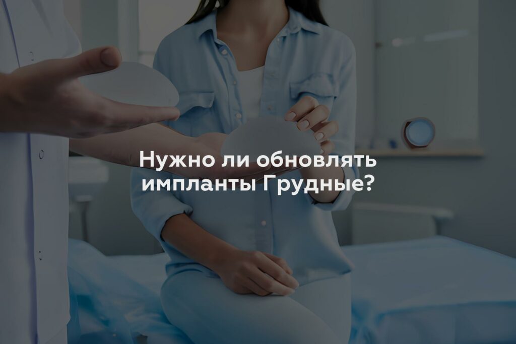 Нужно ли обновлять импланты Грудные?