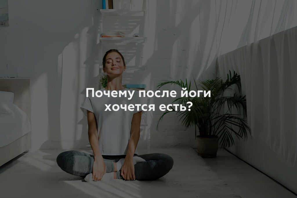 Почему после йоги хочется есть?