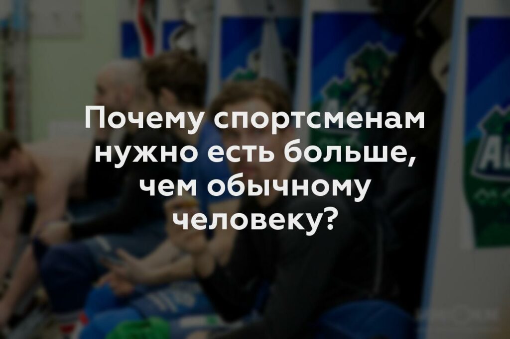 Почему спортсменам нужно есть больше, чем обычному человеку?