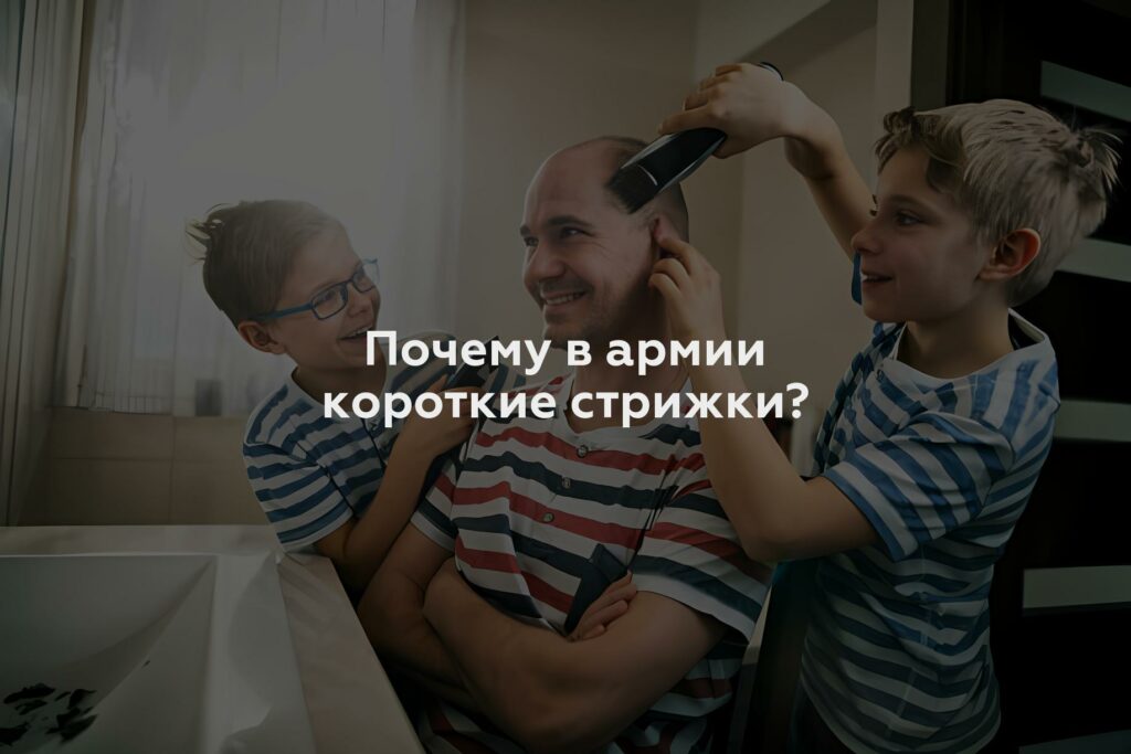 Почему в армии короткие стрижки?