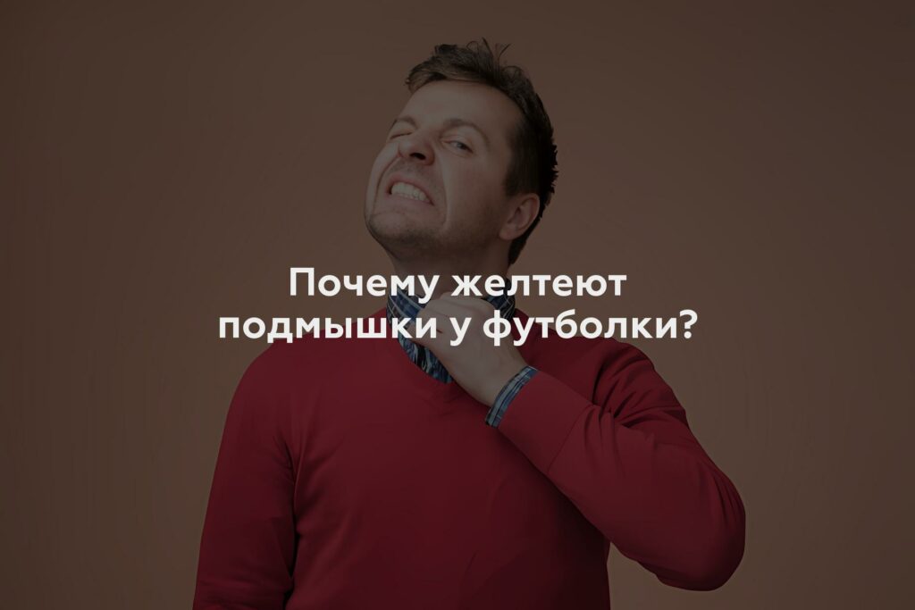 Почему желтеют подмышки у футболки?