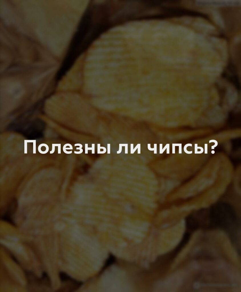 Полезны ли чипсы?