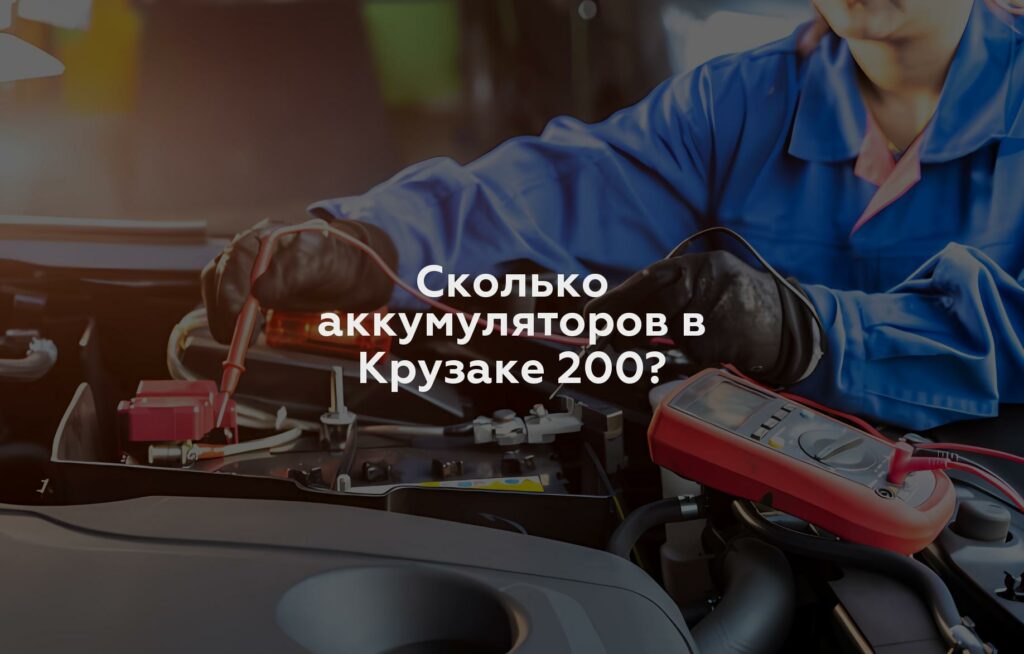 Сколько аккумуляторов в Крузаке 200?