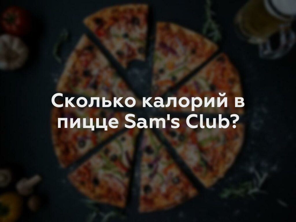 Сколько калорий в пицце Sam's Club?