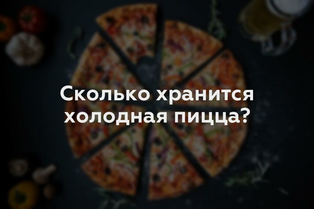 Сколько хранится холодная пицца?