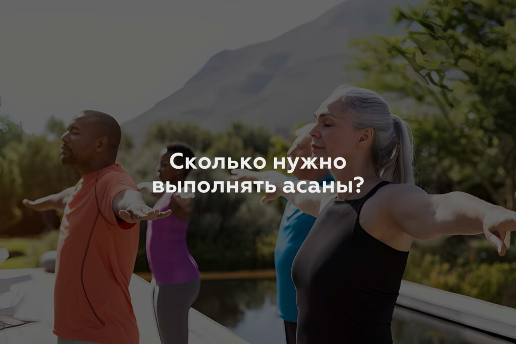 Сколько нужно выполнять асаны?