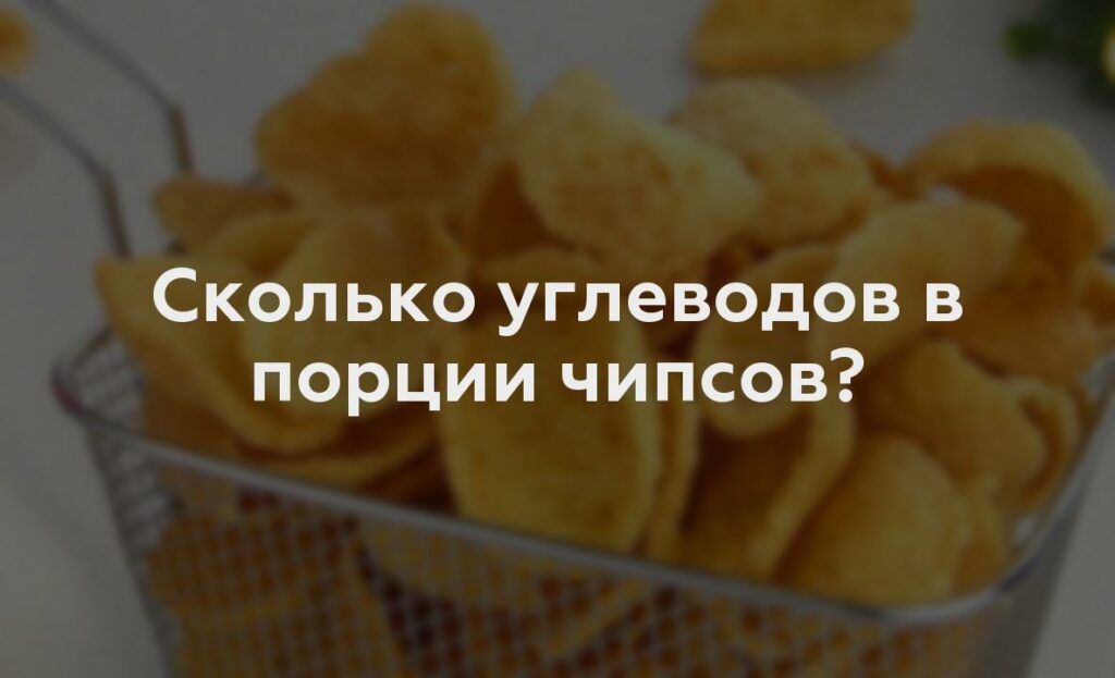 Сколько углеводов в порции чипсов?