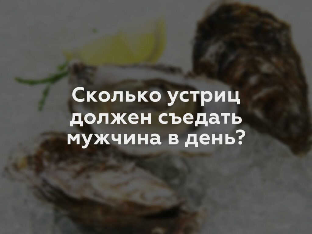 Сколько устриц должен съедать мужчина в день?