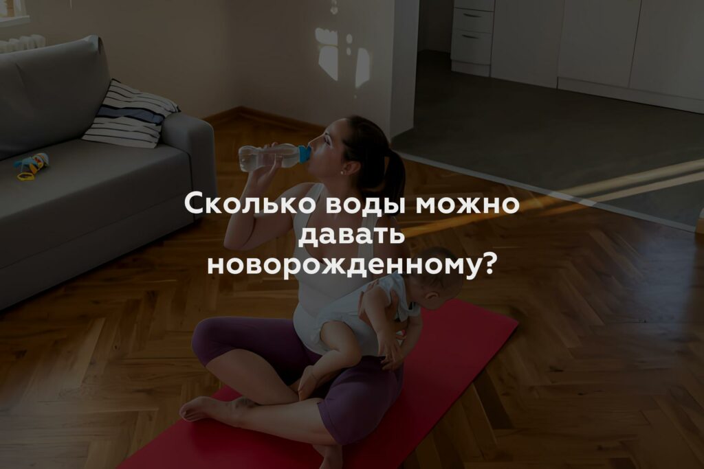 Сколько воды можно давать новорожденному?