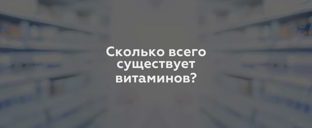 Сколько всего существует витаминов?