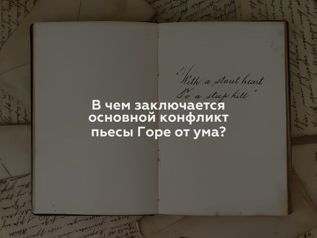 В чем заключается основной конфликт пьесы Горе от ума?