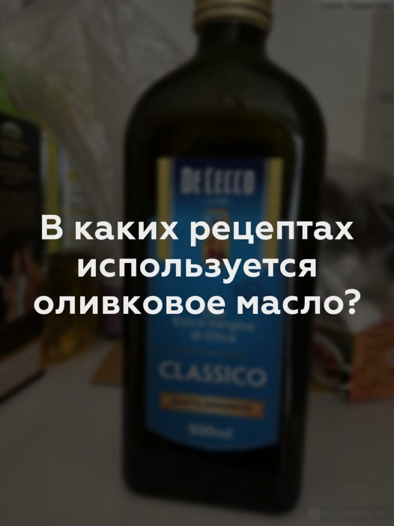 В каких рецептах используется оливковое масло?