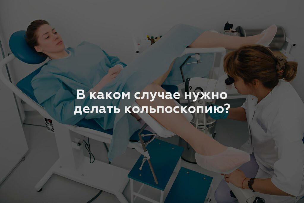 В каком случае нужно делать кольпоскопию?