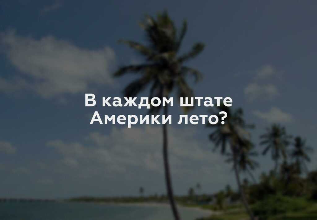 В каждом штате Америки лето?