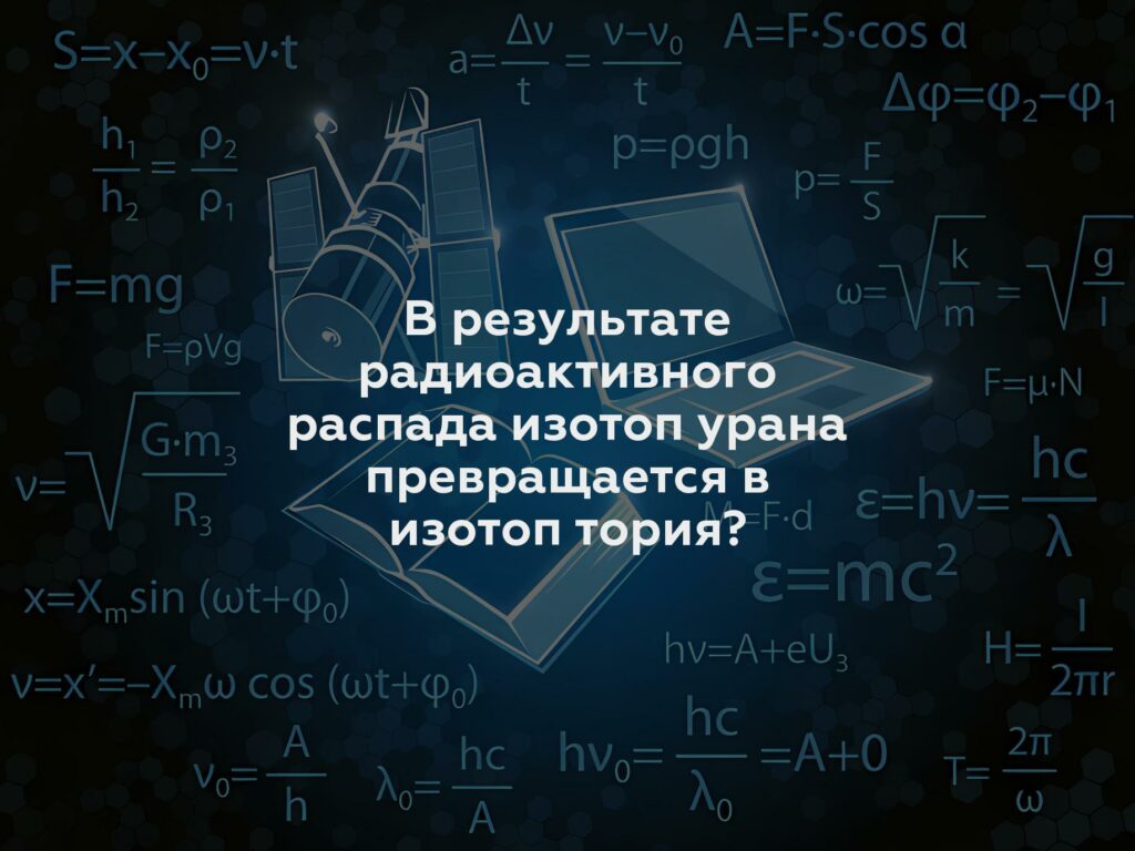 В результате радиоактивного распада изотоп урана превращается в изотоп тория?