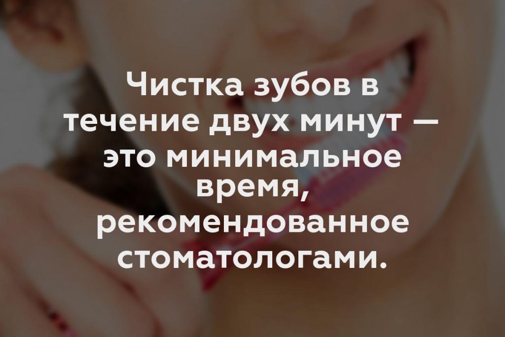 Чистка зубов в течение двух минут — это минимальное время, рекомендованное стоматологами.