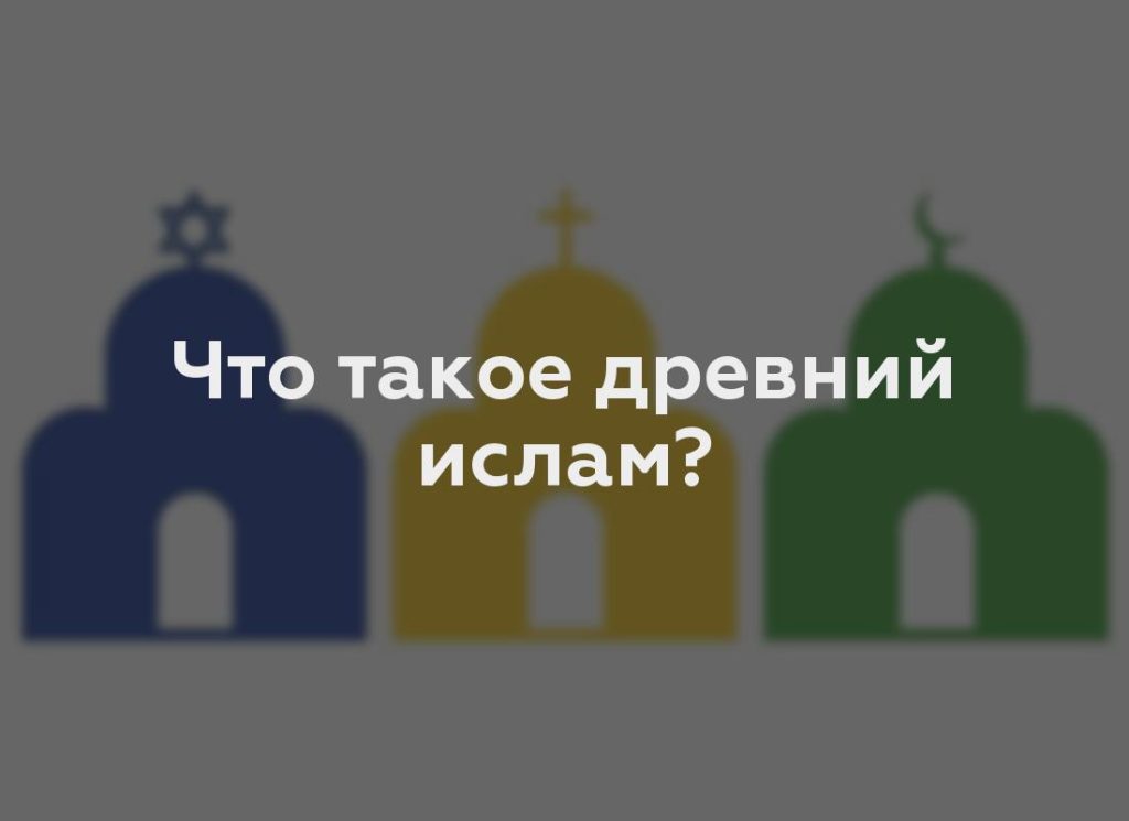 Что такое древний ислам?