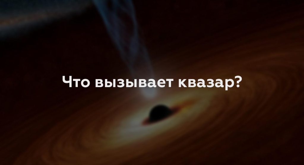 Что вызывает квазар?