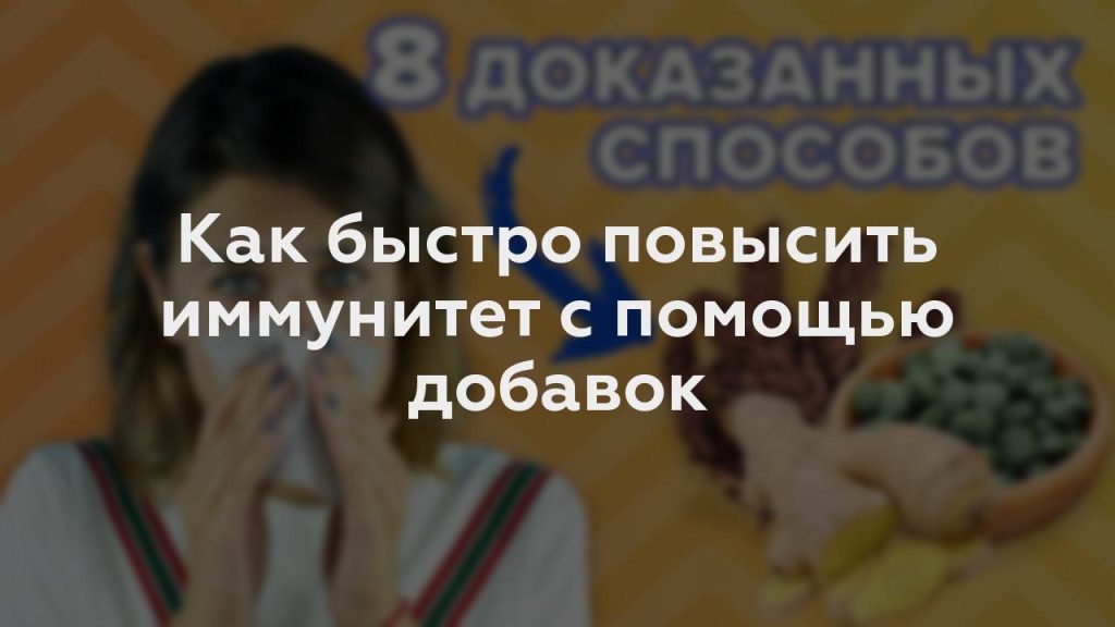 Как быстро повысить иммунитет с помощью добавок