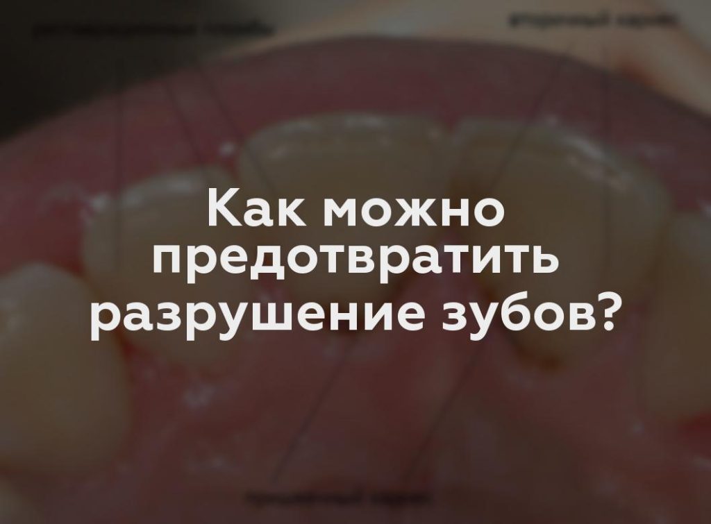 Как можно предотвратить разрушение зубов?