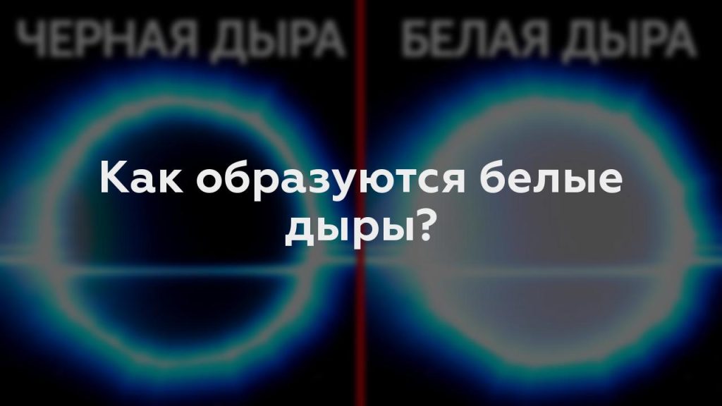 Как образуются белые дыры?