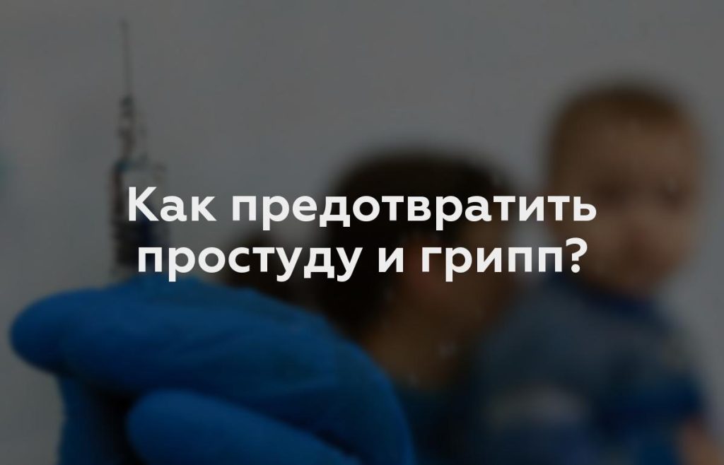 Как предотвратить простуду и грипп?