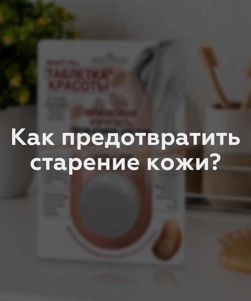 Как предотвратить старение кожи?