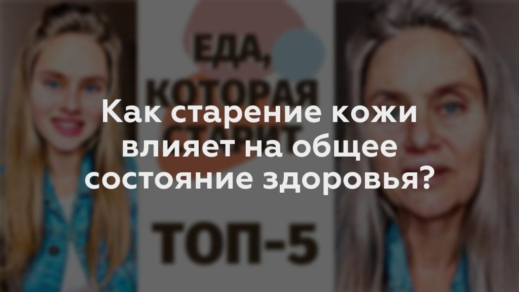 Как старение кожи влияет на общее состояние здоровья?