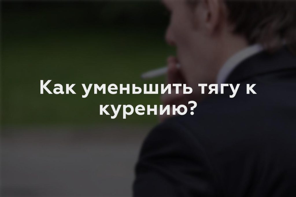 Как уменьшить тягу к курению?