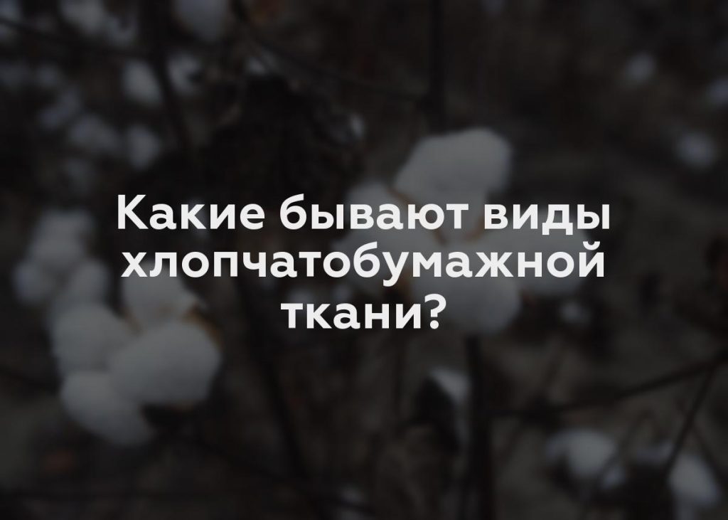 Какие бывают виды хлопчатобумажной ткани?