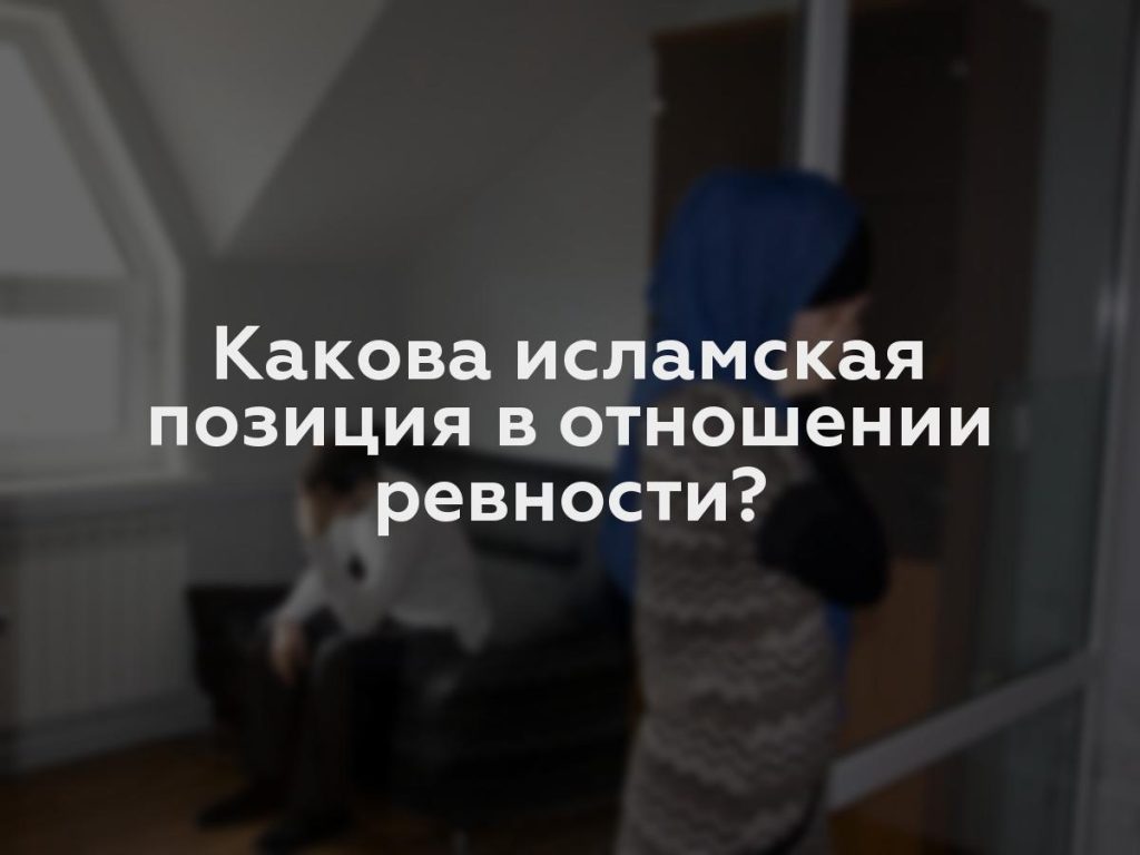 Какова исламская позиция в отношении ревности?