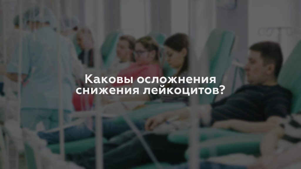 Каковы осложнения снижения лейкоцитов?