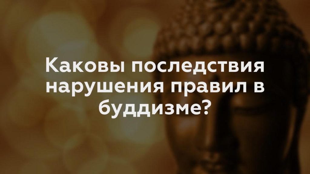 Каковы последствия нарушения правил в буддизме?