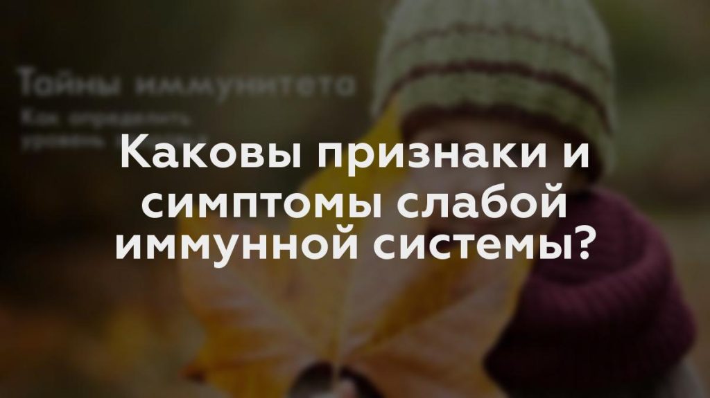 Каковы признаки и симптомы слабой иммунной системы?