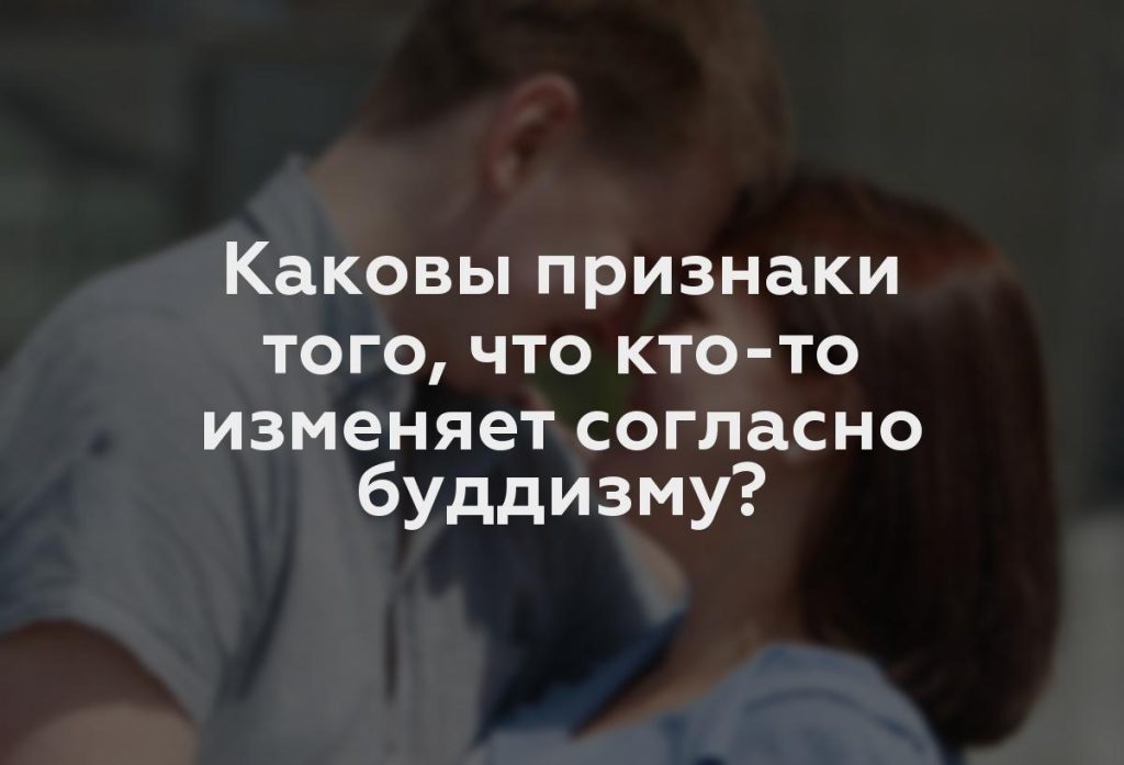 Каковы признаки того, что кто-то изменяет согласно буддизму?