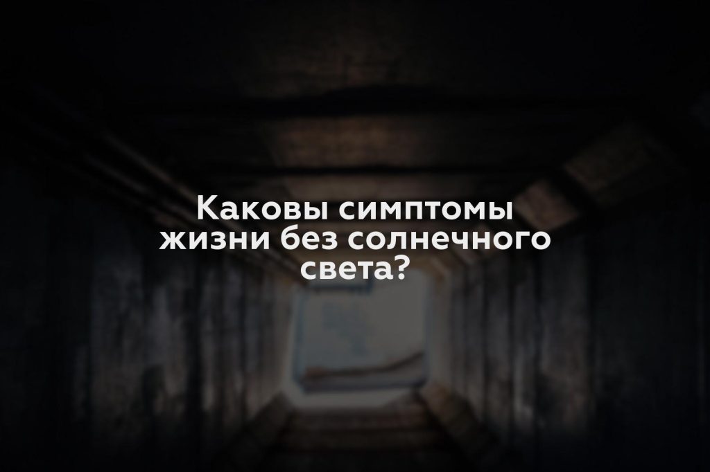 Каковы симптомы жизни без солнечного света?