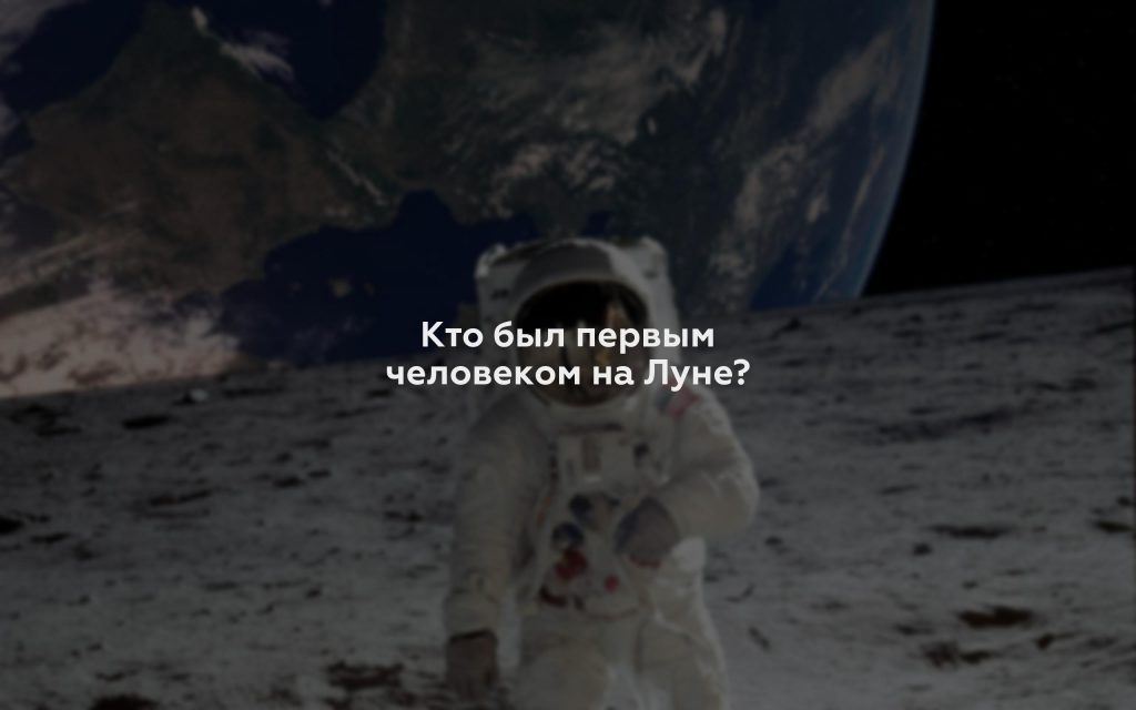 Кто был первым человеком на Луне?