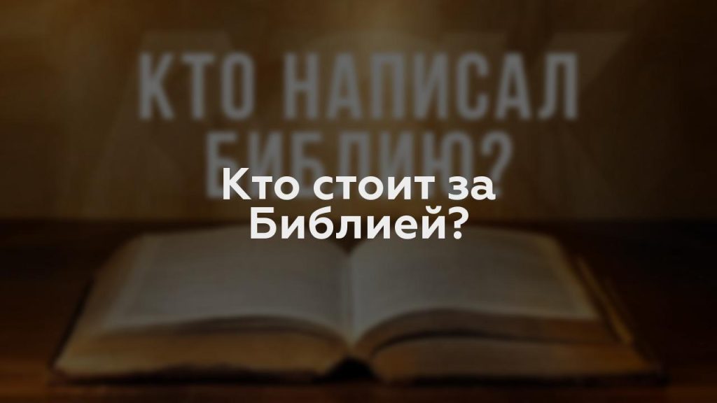 Кто стоит за Библией?