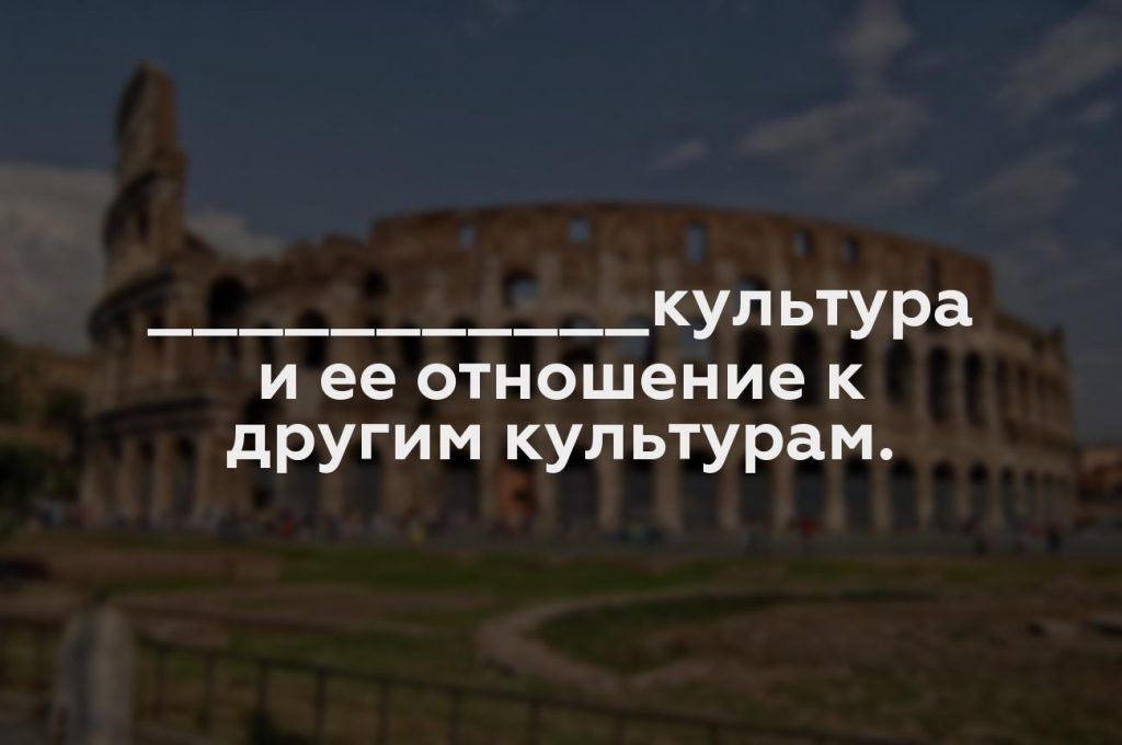 ___________культура и ее отношение к другим культурам.