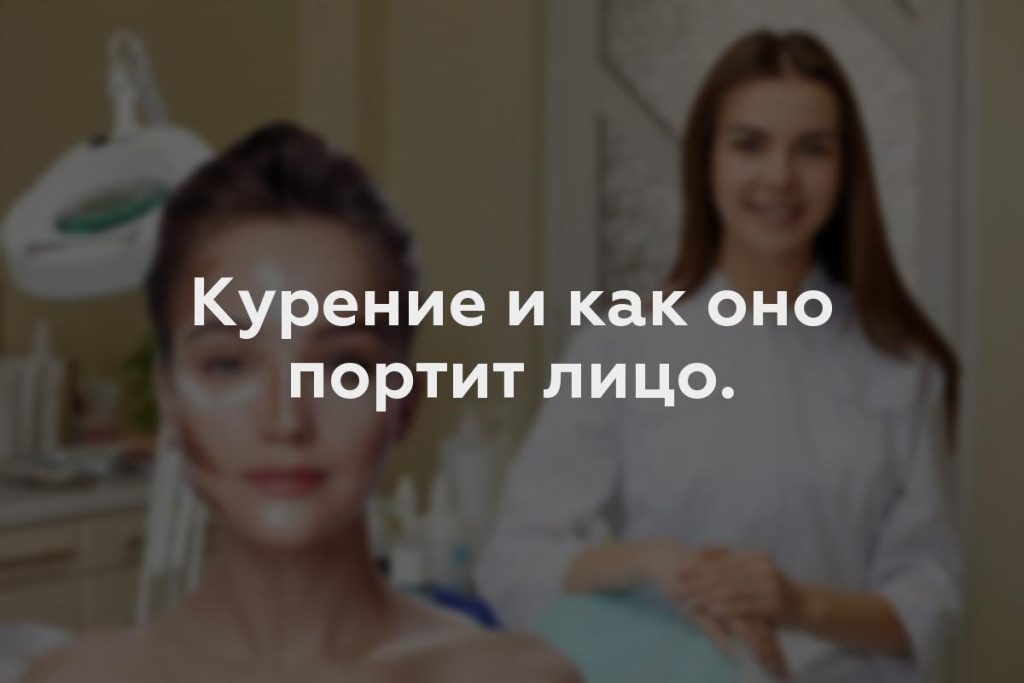 Курение и как оно портит лицо.