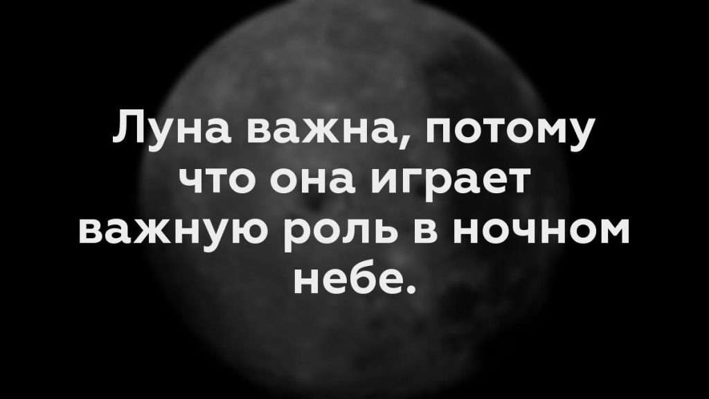 Луна важна, потому что она играет важную роль в ночном небе.