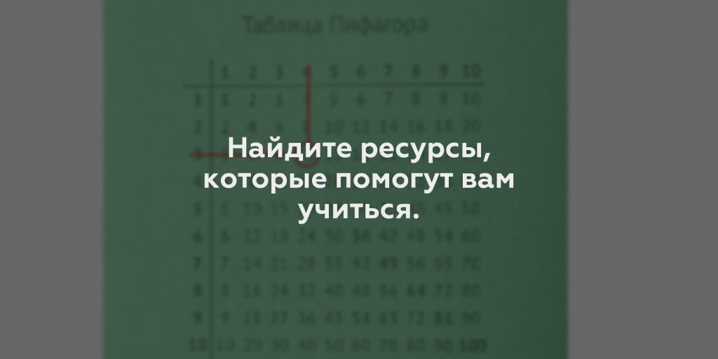 Найдите ресурсы, которые помогут вам учиться.