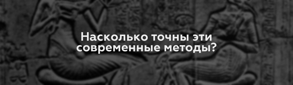 Насколько точны эти современные методы?