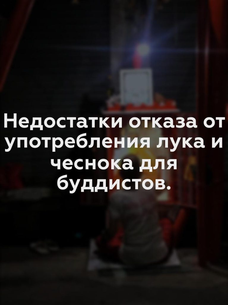 Недостатки отказа от употребления лука и чеснока для буддистов.