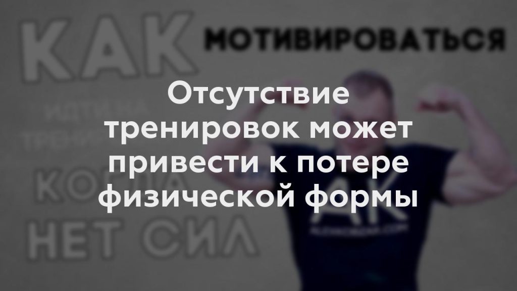 Отсутствие тренировок может привести к потере физической формы